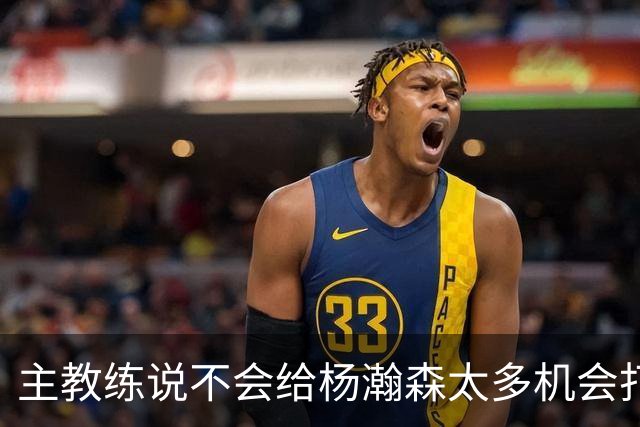 主教练说不会给杨瀚森太多机会打球，球迷反而认为这是巨大进步