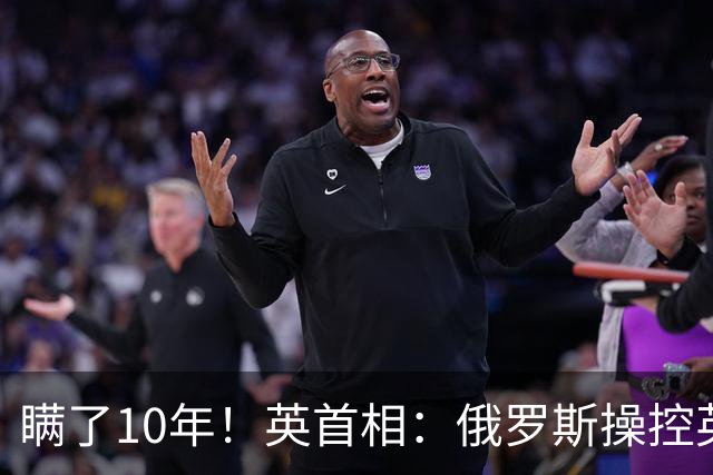 瞒了10年！英首相：俄罗斯操控英国脱欧，德法政坛也被渗透